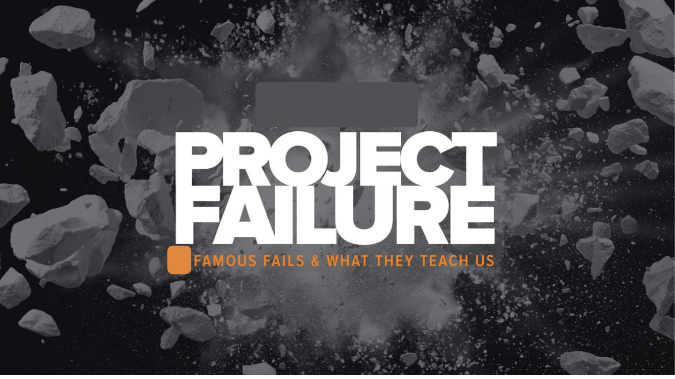 Famous Project Failures (& what you can learn from them)